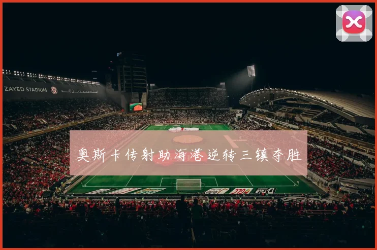 奥斯卡传射助海港逆转三镇夺胜
