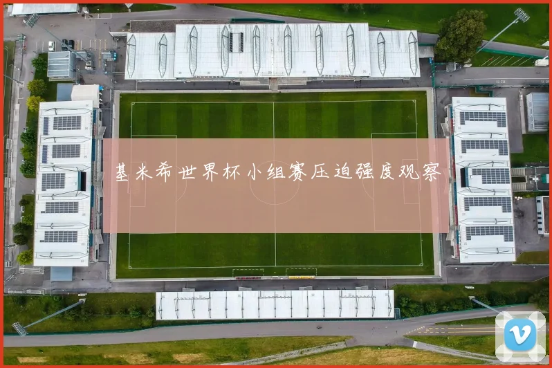 基米希世界杯小组赛压迫强度观察