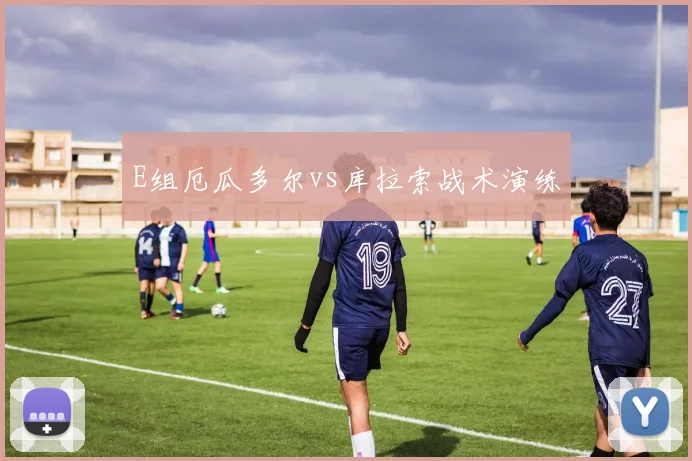 E组厄瓜多尔vs库拉索战术演练