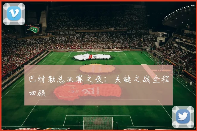 巴特勒总决赛之夜：关键之战全程回顾