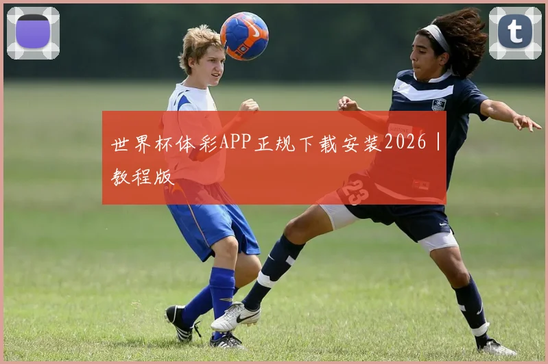 世界杯体彩APP正规下载安装2026｜教程版