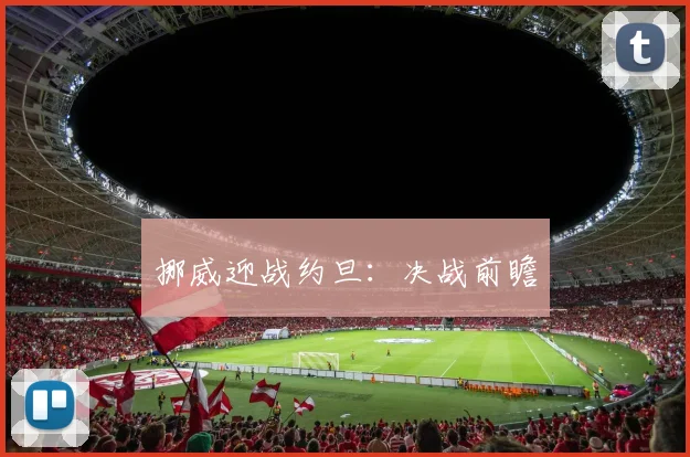挪威迎战约旦：决战前瞻