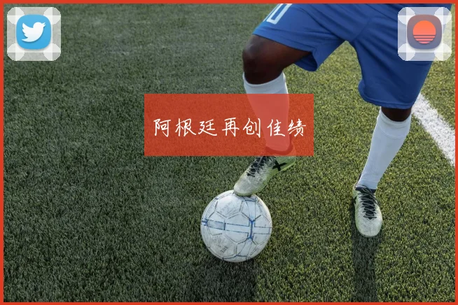阿根廷再创佳绩