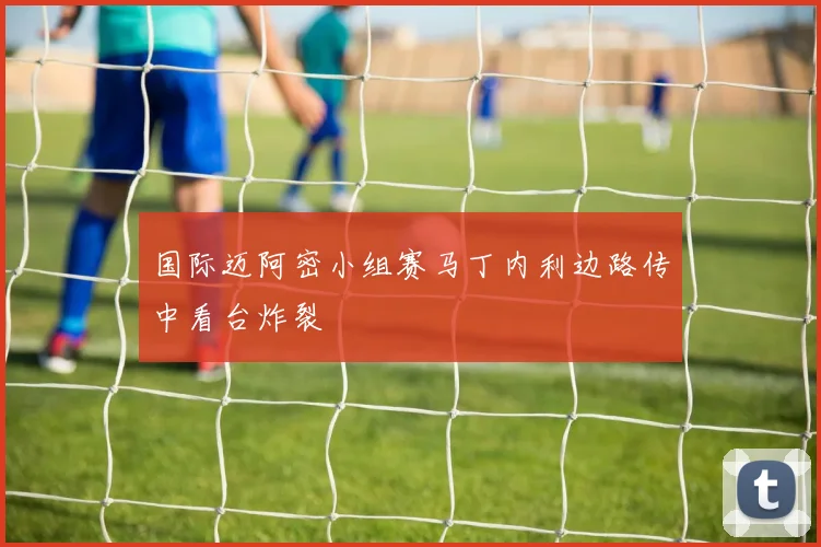 国际迈阿密小组赛马丁内利边路传中看台炸裂