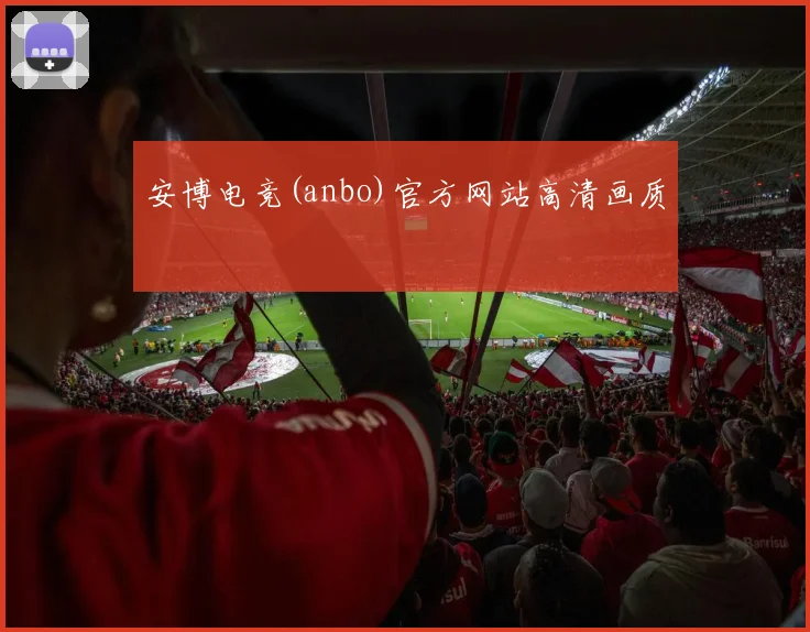 安博电竞(anbo)官方网站高清画质
