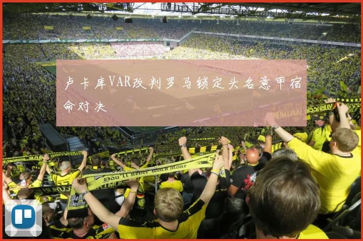 卢卡库VAR改判罗马锁定头名意甲宿命对决